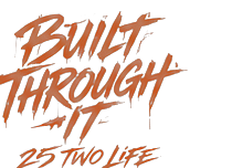 Built through it — 25 Two Life