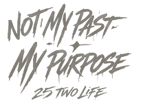 Not my past. My purpose. — 25 Two Life