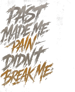 Past made me. Pain didn’t break me.